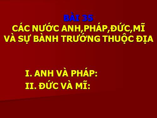 Bài 35. Các nước Anh, Pháp, Đức, Mĩ và sự bành trướng thuộc địa