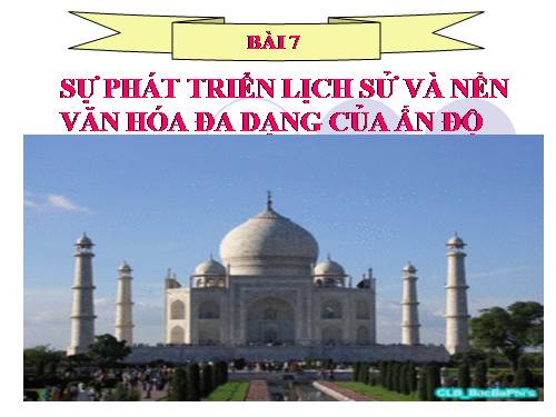 Bài 7. Sự phát triển lịch sử và nền Văn hoá đa dạng của Ấn Độ