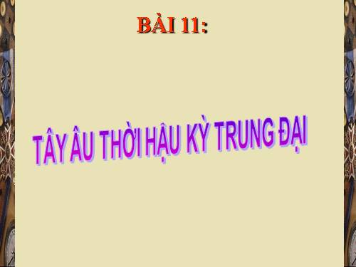 Bài 11. Tây Âu thời hậu kì trung đại