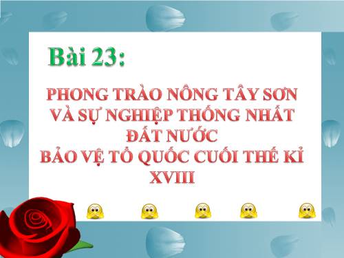 Bài 23. Phong trào Tây Sơn và sự nghiệp thống nhất đất nước. Bảo vệ tổ quốc cuối thế kỷ XVIII