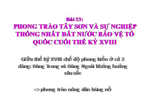 Bài 23. Phong trào Tây Sơn và sự nghiệp thống nhất đất nước. Bảo vệ tổ quốc cuối thế kỷ XVIII