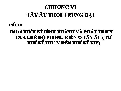 Bài 10. Thời kì hình thành và phát triển của chế độ phong kiến ở Tây Âu (Từ thế kỉ V đến thế kỉ XIV)