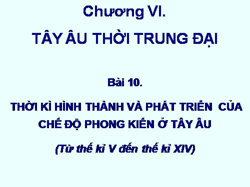 Bài 10. Thời kì hình thành và phát triển của chế độ phong kiến ở Tây Âu (Từ thế kỉ V đến thế kỉ XIV)