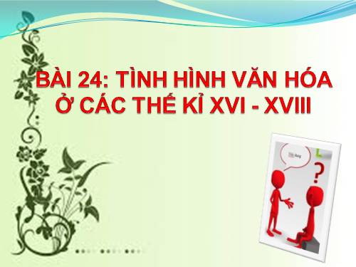 Bài 24. Tình hình văn hóa ở các thế kỷ XVI-XVIII