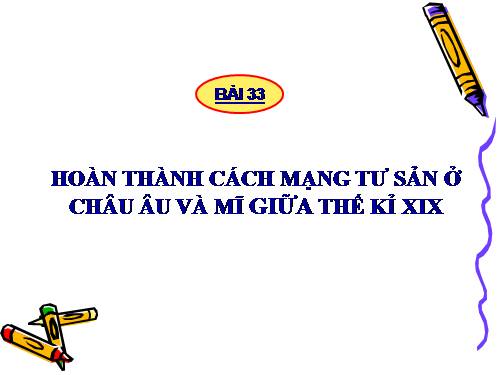 Bài 33. Hoàn thành cách mạng tư sản ở Châu Âu và Mĩ giữa thế kỷ XIX