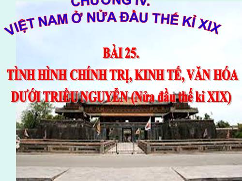 Bài 25. Tình hình chính trị kinh tế văn hóa dưới triều Nguyễn (Nửa đầu thế kỷ XIX)