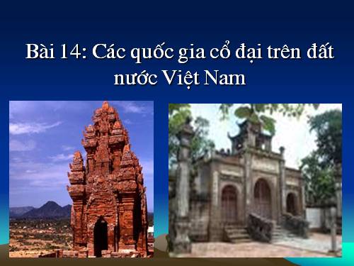 Bài 14. Các quốc gia cổ đại trên đất nước Việt Nam