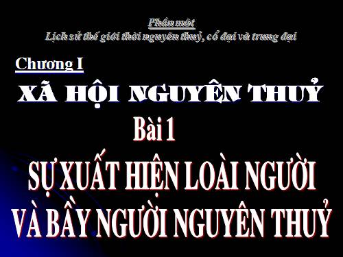 Bài 1. Sự xuất hiện loài người và bầy người nguyên thuỷ