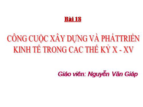 Bài 18. Công cuộc xây dựng và phát triển kinh tế trong các thế kỷ X-XV