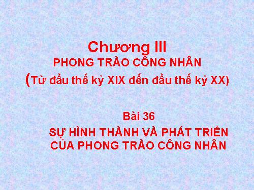 Bài 36. Sự hình thành và phát triển của phong trào công nhân