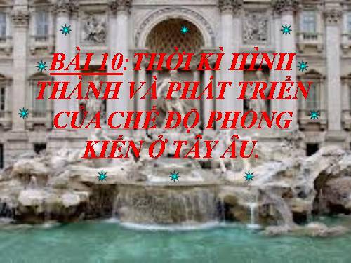 Bài 10. Thời kì hình thành và phát triển của chế độ phong kiến ở Tây Âu (Từ thế kỉ V đến thế kỉ XIV)