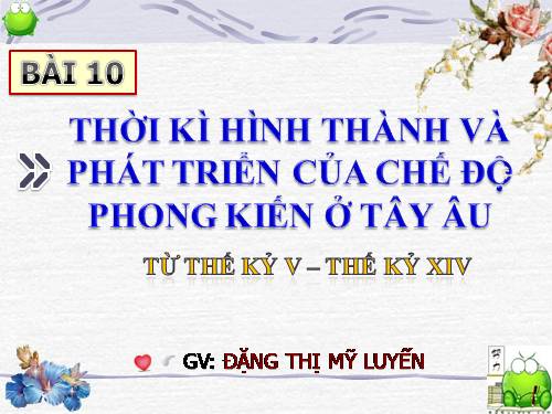 Bài 10. Thời kì hình thành và phát triển của chế độ phong kiến ở Tây Âu (Từ thế kỉ V đến thế kỉ XIV)