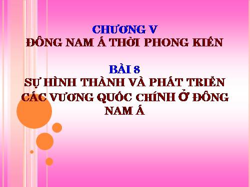 Bài 8. Sự hình thành và phát triển các vương quốc chính ở Đông Nam Á