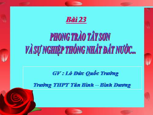 Bài 23. Phong trào Tây Sơn và sự nghiệp thống nhất đất nước. Bảo vệ tổ quốc cuối thế kỷ XVIII