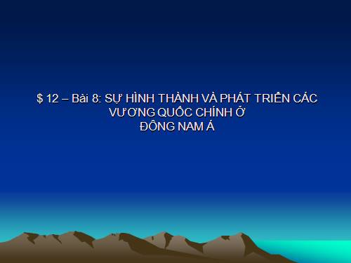 Bài 8. Sự hình thành và phát triển các vương quốc chính ở Đông Nam Á