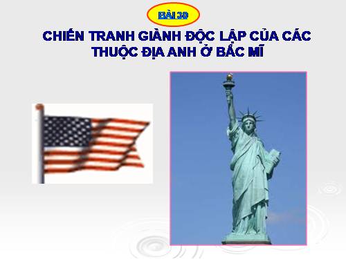 Bài 30. Chiến tranh giành độc lập của các thuộc địa Anh ở Bắc Mỹ