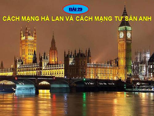 Bài 29. Cách mạng Hà Lan và cách mạng tư sản Anh