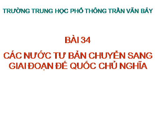 Bài 34. Các nước tư sản chuyển sang giai đoạn đế quốc chủ nghĩa