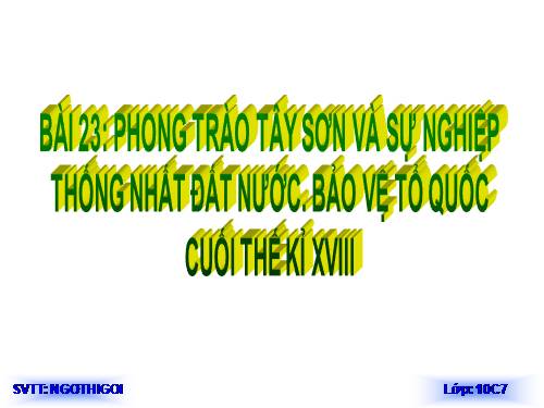 Bài 23. Phong trào Tây Sơn và sự nghiệp thống nhất đất nước. Bảo vệ tổ quốc cuối thế kỷ XVIII