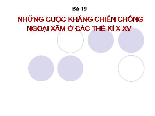 Bài 19. Những cuộc kháng chiến chống ngoại xâm ở các thế kỷ X-XV