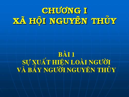 Bài 1. Sự xuất hiện loài người và bầy người nguyên thuỷ