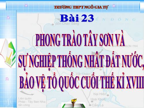 Bài 23. Phong trào Tây Sơn và sự nghiệp thống nhất đất nước. Bảo vệ tổ quốc cuối thế kỷ XVIII