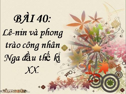 Bài 40. Lê-nin và phong trào công nhân Nga đầu thế kỉ XX