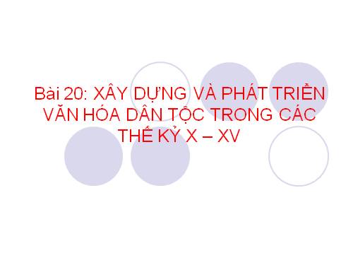 Bài 20. Xây dựng và phát triển văn hóa dân tộc trong các thế kỷ X-XV