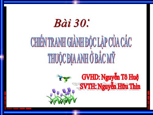 Bài 30. Chiến tranh giành độc lập của các thuộc địa Anh ở Bắc Mỹ