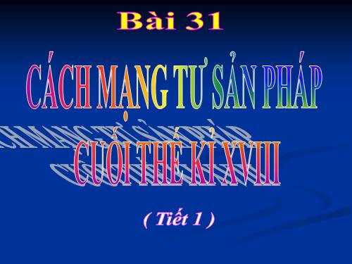 Bài 31. Cách mạng tư sản Pháp cuối thế kỷ XVIII