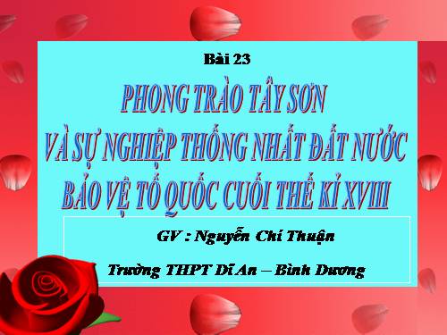 Bài 23. Phong trào Tây Sơn và sự nghiệp thống nhất đất nước. Bảo vệ tổ quốc cuối thế kỷ XVIII