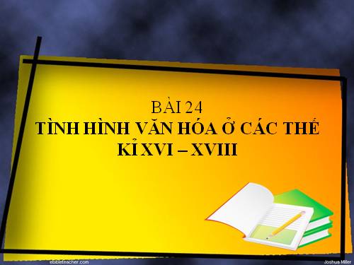 Bài 24. Tình hình văn hóa ở các thế kỷ XVI-XVIII