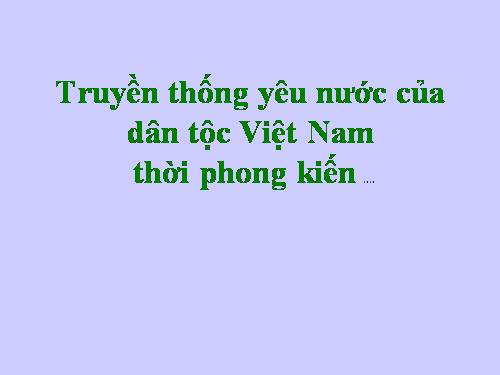 Bài 28. Truyền thống yêu nước của dân tộc Việt Nam thời phong kiến