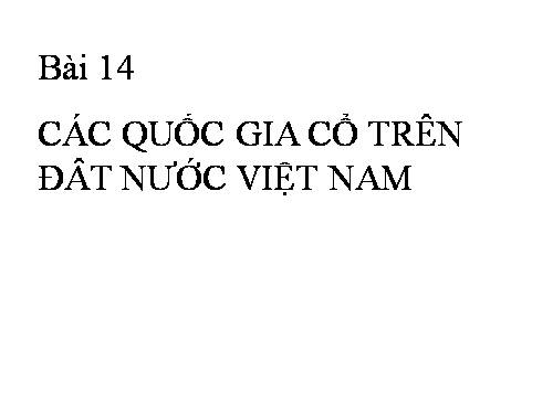 Bài 14. Các quốc gia cổ đại trên đất nước Việt Nam