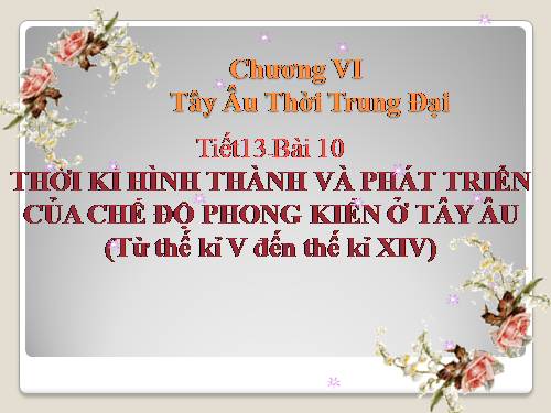 Bài 10. Thời kì hình thành và phát triển của chế độ phong kiến ở Tây Âu (Từ thế kỉ V đến thế kỉ XIV)