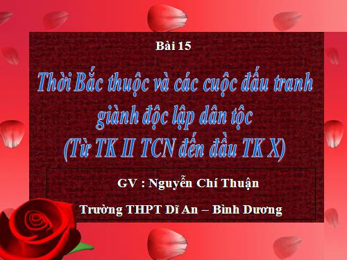 Bài 15. Thời Bắc thuộc và các cuộc đấu tranh giành độc lập dân tộc (Từ thế kỉ II TCN đến đầu thế kỉ X)