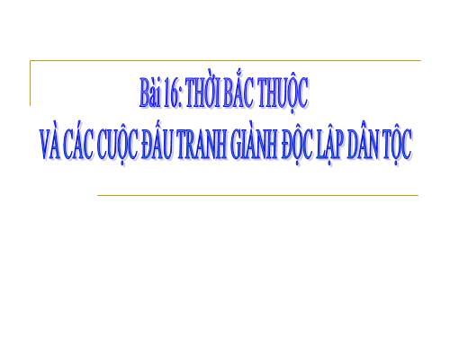 Bài 16. Thời Bắc thuộc và các cuộc đấu tranh giành độc lập dân tộc (Tiếp theo)