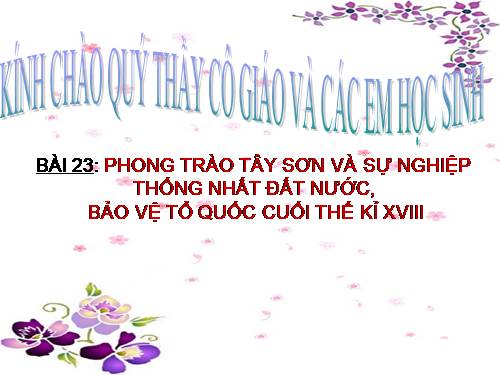 Bài 23. Phong trào Tây Sơn và sự nghiệp thống nhất đất nước. Bảo vệ tổ quốc cuối thế kỷ XVIII