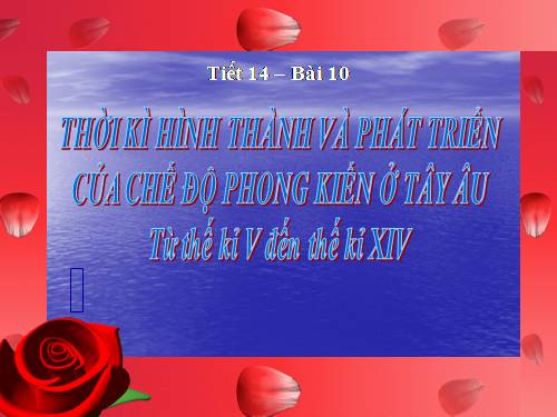 Bài 10. Thời kì hình thành và phát triển của chế độ phong kiến ở Tây Âu (Từ thế kỉ V đến thế kỉ XIV)