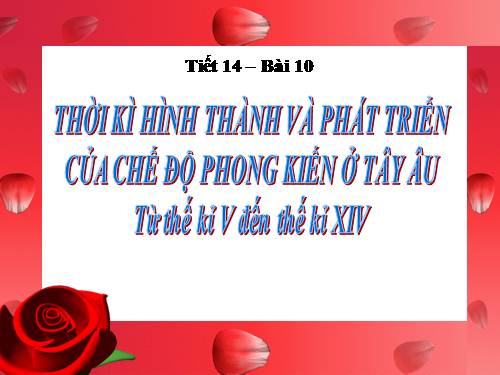 Bài 10. Thời kì hình thành và phát triển của chế độ phong kiến ở Tây Âu (Từ thế kỉ V đến thế kỉ XIV)