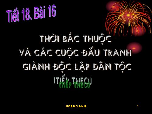 Bài 16. Thời Bắc thuộc và các cuộc đấu tranh giành độc lập dân tộc (Tiếp theo)