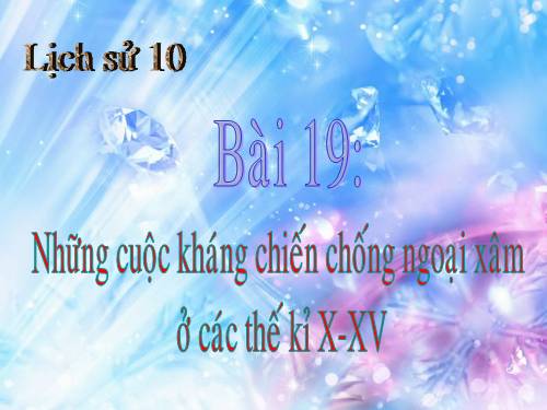 Bài 19. Những cuộc kháng chiến chống ngoại xâm ở các thế kỷ X-XV