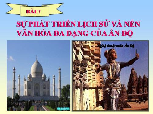 Bài 7. Sự phát triển lịch sử và nền Văn hoá đa dạng của Ấn Độ