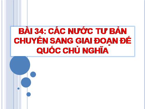 Bài 34. Các nước tư sản chuyển sang giai đoạn đế quốc chủ nghĩa