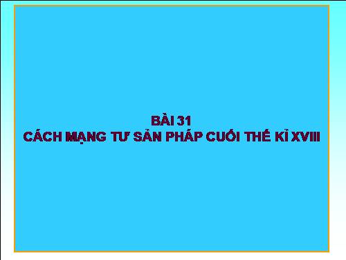 Bài 31. Cách mạng tư sản Pháp cuối thế kỷ XVIII