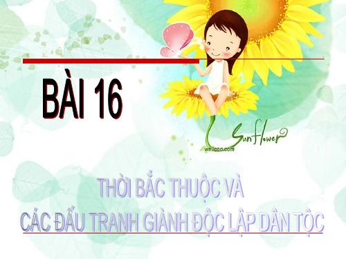 Bài 15. Thời Bắc thuộc và các cuộc đấu tranh giành độc lập dân tộc (Từ thế kỉ II TCN đến đầu thế kỉ X)