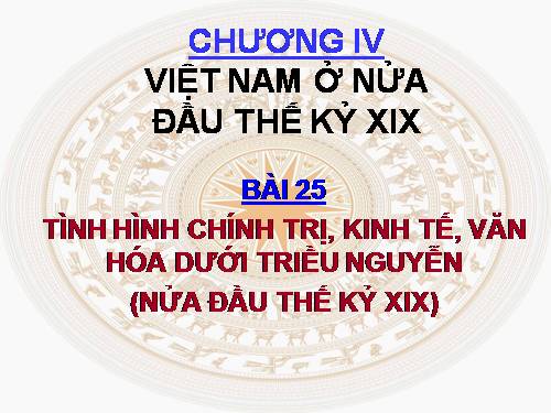 Bài 25. Tình hình chính trị kinh tế văn hóa dưới triều Nguyễn (Nửa đầu thế kỷ XIX)