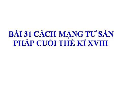 Bài 31. Cách mạng tư sản Pháp cuối thế kỷ XVIII