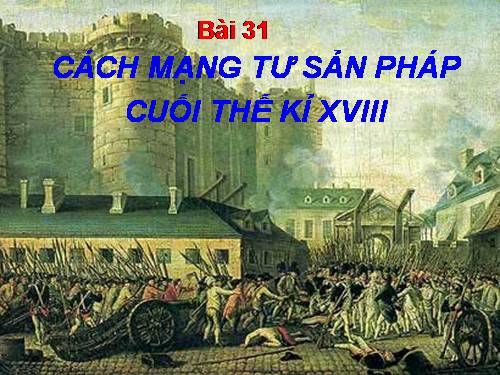 Bài 31. Cách mạng tư sản Pháp cuối thế kỷ XVIII