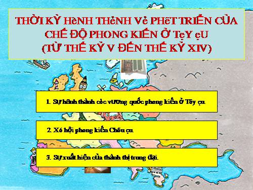 Bài 10. Thời kì hình thành và phát triển của chế độ phong kiến ở Tây Âu (Từ thế kỉ V đến thế kỉ XIV)